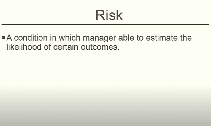 decision making conditions: risk is one of them in which manager able to estimate the likelihood of certain outcomes.